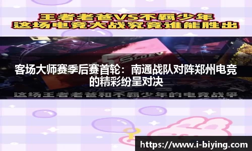 客场大师赛季后赛首轮：南通战队对阵郑州电竞的精彩纷呈对决