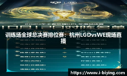 训练场全球总决赛排位赛：杭州LGDvsWE现场直播